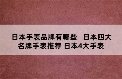 日本手表品牌有哪些   日本四大名牌手表推荐 日本4大手表